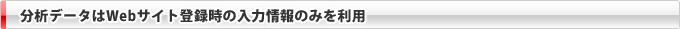 分析データはWebサイト登録時の入力情報のみを利用