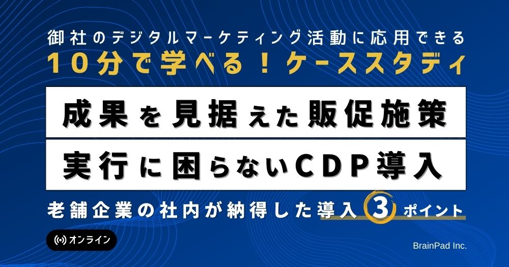 ＜10分ケーススタディ＞ 成果を見据えた販促施策実行に困らないCDP導入