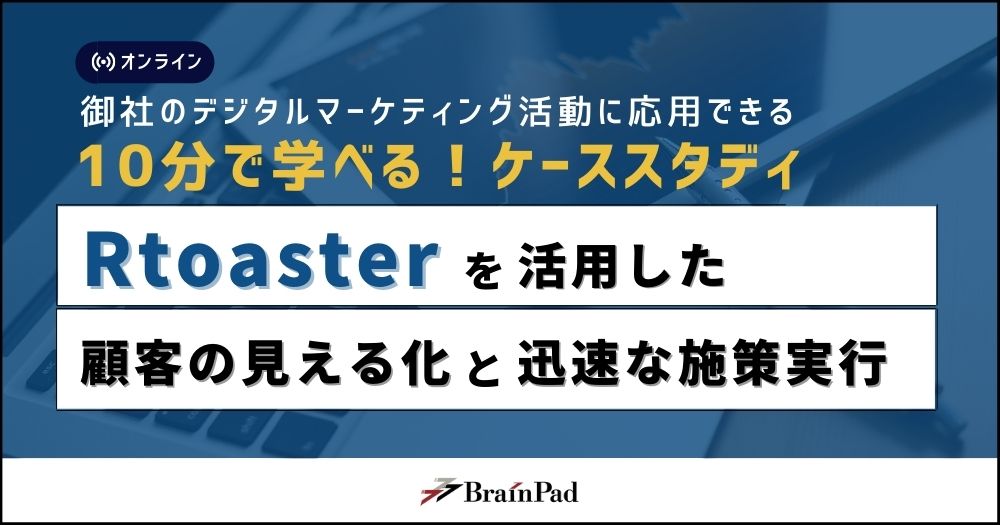 ＜10分ケーススタディ＞Rtoasterを活用した 顧客の見える化と迅速な施策実行