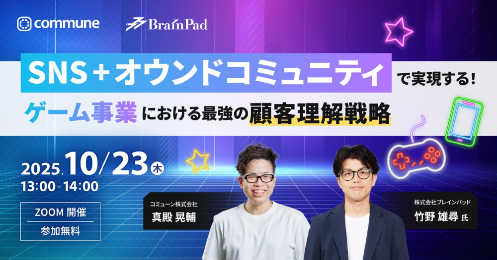 SNS+オウンドコミュニティで実現する！ゲーム事業における最強の顧客理解戦略（登壇：ブレインパッド、コミューン）