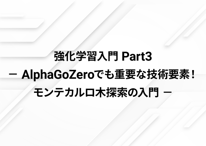 強化学習入門 Part3 － AlphaGoZeroでも重要な技術要素！ モンテカルロ木探索の入門 －