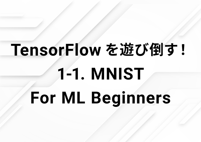TensorFlowを遊び倒す！ 1-1. MNIST For ML Beginners