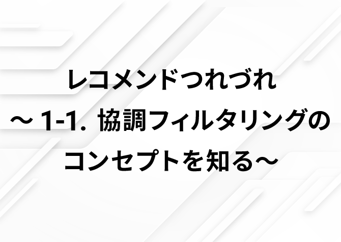 レコメンドつれづれ　～1-1. 協調フィルタリングのコンセプトを知る～