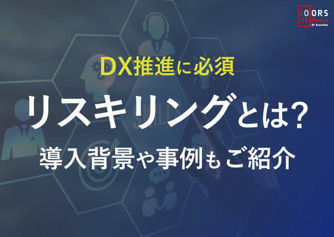 リスキリング（学び直し）とは？意味・事例や導入メリットを解説