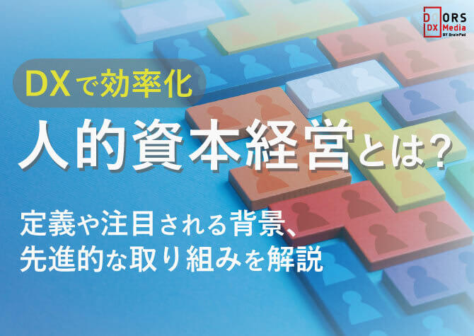 人的資本経営とは？定義や注目される背景、先進的な取り組みを解説
