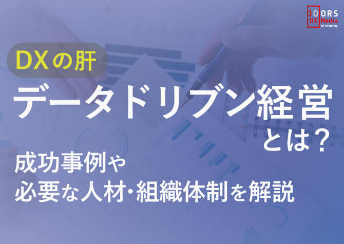 データドリブン経営とは？5つの成功事例と実現に必要な人材・組織体制