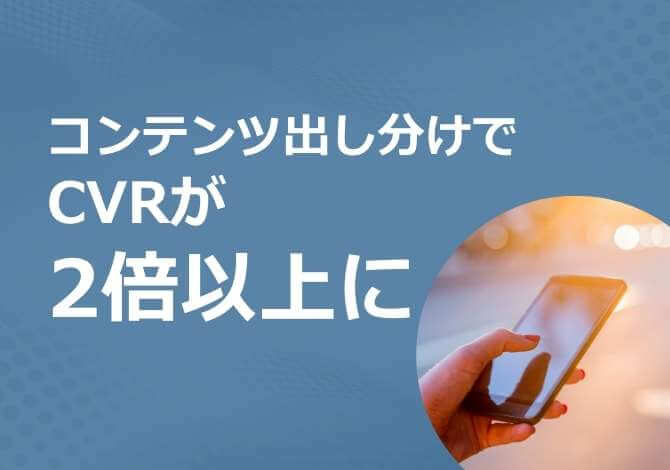 新規ユーザーとリピーターでコンテンツを出し分けてCVRが2倍以上に！