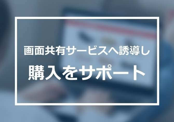 「購入したいけどできない」ユーザーを抽出し、画面共有サービスへ誘導。購入完了までサポート。