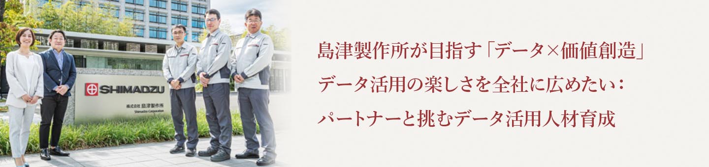島津製作所が目指す「データ×価値創造」データ活用の楽しさを全社に広めたい:パートナーと挑むデータ活用人材育成